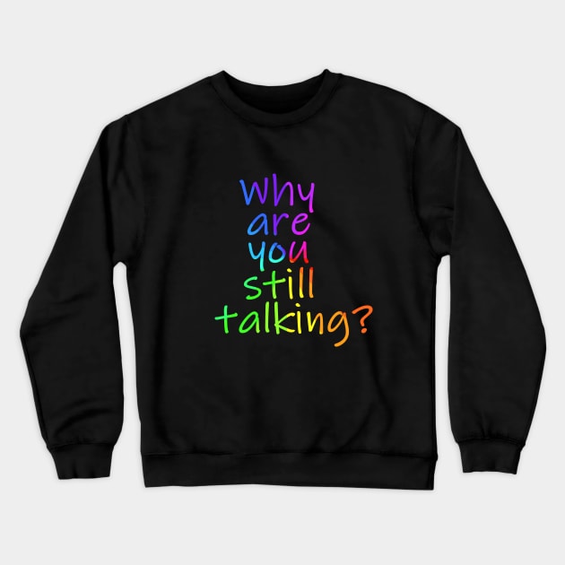 Why are you still talking Crewneck Sweatshirt by Timeforplay